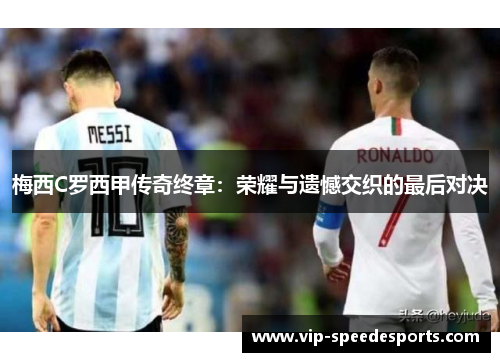 梅西C罗西甲传奇终章：荣耀与遗憾交织的最后对决