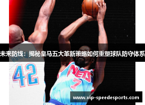 未来防线：揭秘皇马五大革新策略如何重塑球队防守体系
