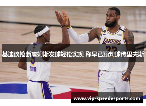 基迪谈抢断詹姆斯发球轻松实现 称早已预判球传里夫斯