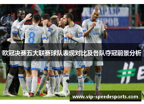 欧冠决赛五大联赛球队表现对比及各队夺冠前景分析