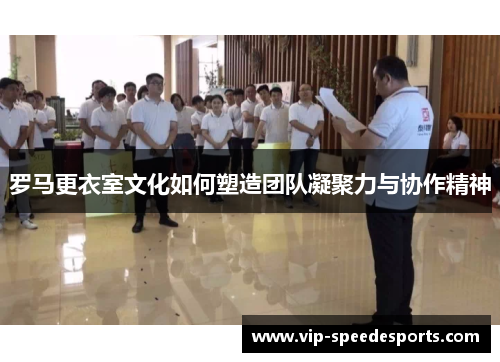 罗马更衣室文化如何塑造团队凝聚力与协作精神
