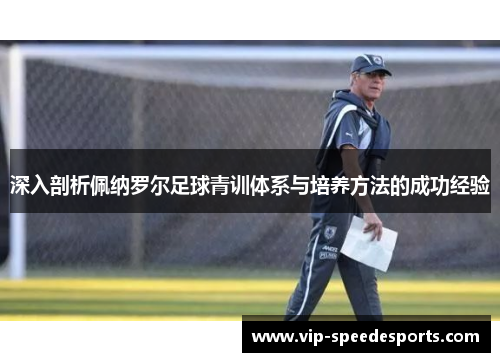 深入剖析佩纳罗尔足球青训体系与培养方法的成功经验