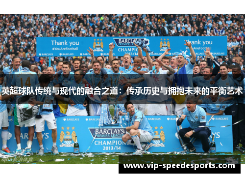 英超球队传统与现代的融合之道：传承历史与拥抱未来的平衡艺术