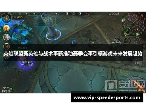 英雄联盟新英雄与战术革新推动赛季变革引领游戏未来发展趋势