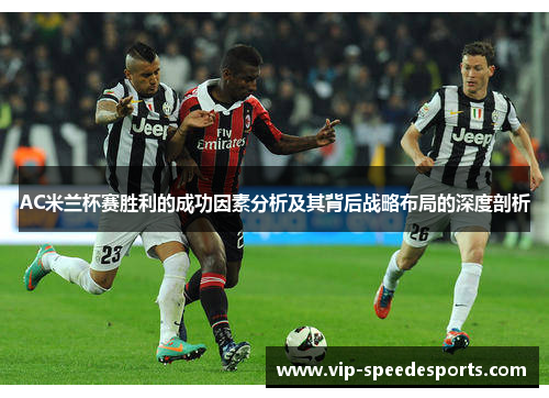 AC米兰杯赛胜利的成功因素分析及其背后战略布局的深度剖析 AC米兰杯赛胜利的成功因素分析及其背后战略布局的深度剖析