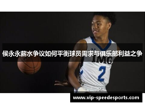 侯永永薪水争议如何平衡球员需求与俱乐部利益之争