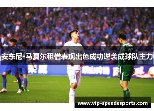 安东尼·马夏尔租借表现出色成功逆袭成球队主力